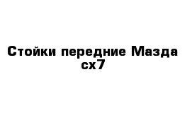 Стойки передние Мазда сх7 